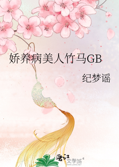 娇养病美人竹马GB