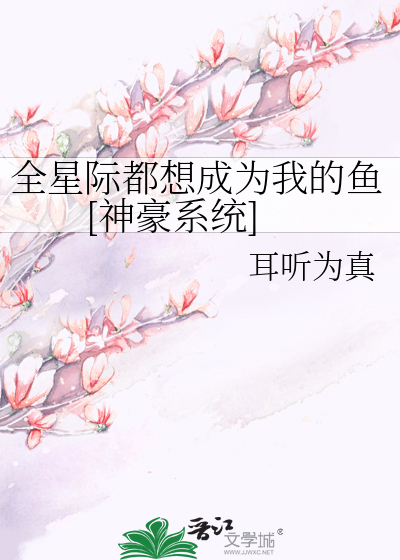 全星际都想成为我的鱼[神豪系统]