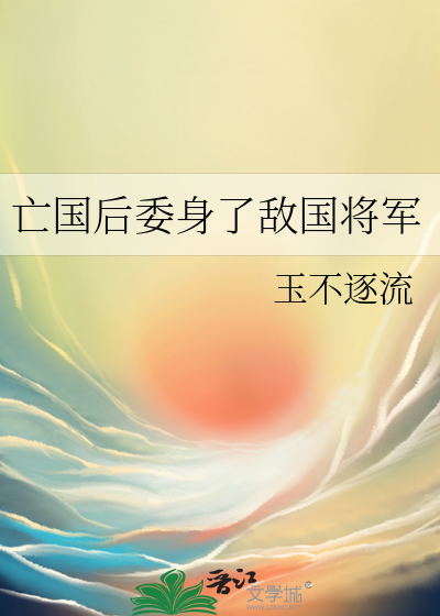 亡国后委身了敌国将军