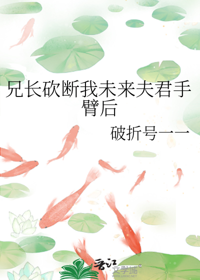 兄长砍断我未来夫君手臂后
