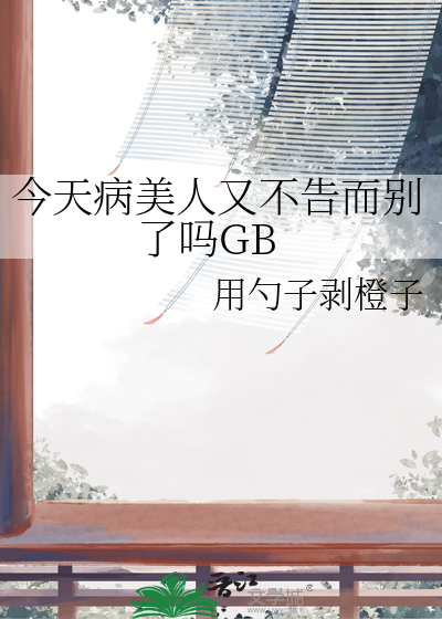 今天病美人又不告而别了吗GB