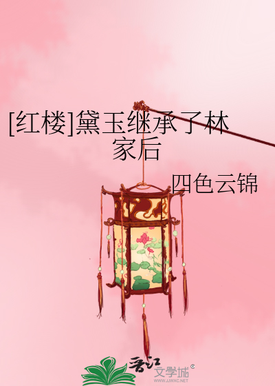 [红楼]黛玉继承了林家后