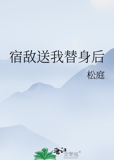 宿敌送我替身后
